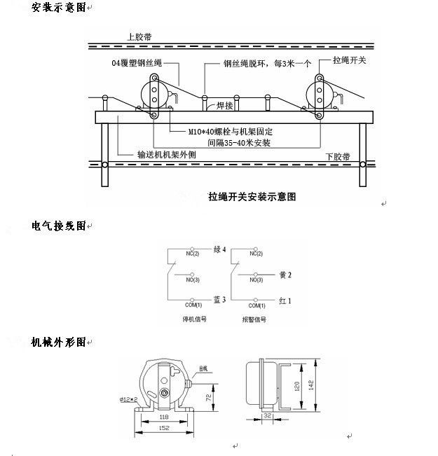 拉繩開關外形，雙向拉繩開關使用與安裝：開關平衡地按在機架的固定支架上；將鋼絲繩系在兩端的拉環上，沒側繩不超過30M（有坡度時因當縮）：拉繩壓力應適宜，以確保開關可靠復位：拉繩沿膠帶平行方向設置，每3M加以吊環；鋼絲繩按用戶所需規格，廠方訂購。雙向拉繩開關接線方式：雙向拉繩開關出廠時已配長度1.0米電纜線，接線方式參照標牌所標顏色。，安裝，接線圖.jpg